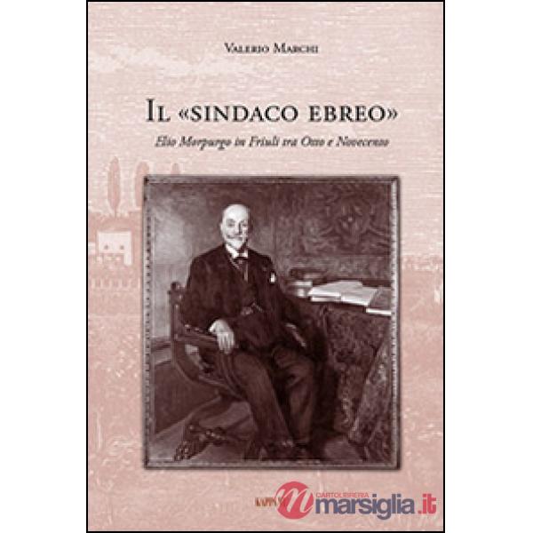 Il sindaco ebreo. Elio Morpurgo in Friuli tra Otto e Novecento