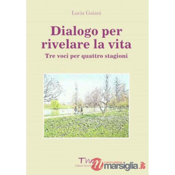 Dialogo per rivelare la vita. Tre voci per quattro stagioni