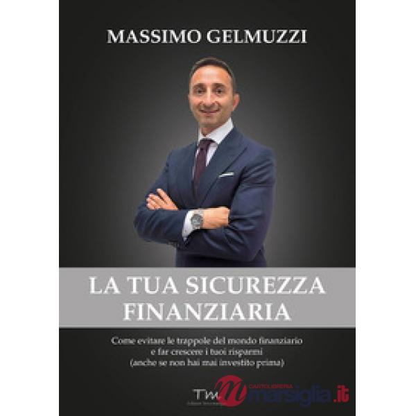 Tua sicurezza finanziaria. Come evitare le trappole del mondo finanziario e far 