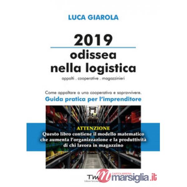 2019 Odissea nella logistica. Appalti, cooperative, magazzinieri. Come appaltare a una cooperativa e sopravvivere. Guida pratica
