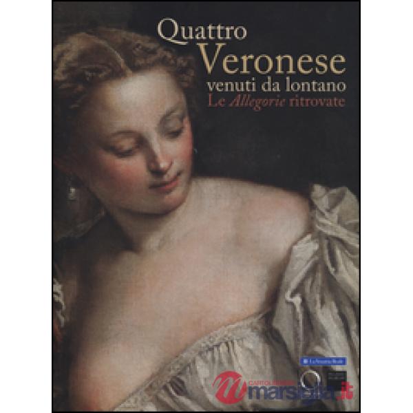Quattro Veronese venuti da lontano. Le «Allegorie» ritrovate. Catalogo della mos