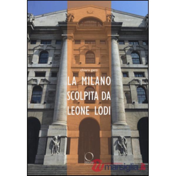 Milano scolpita da Leone Lodi. Ediz. illustrata (La)