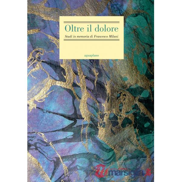 Oltre il dolore. Studi in memoria di Francesco Milani (con due inediti postumi)