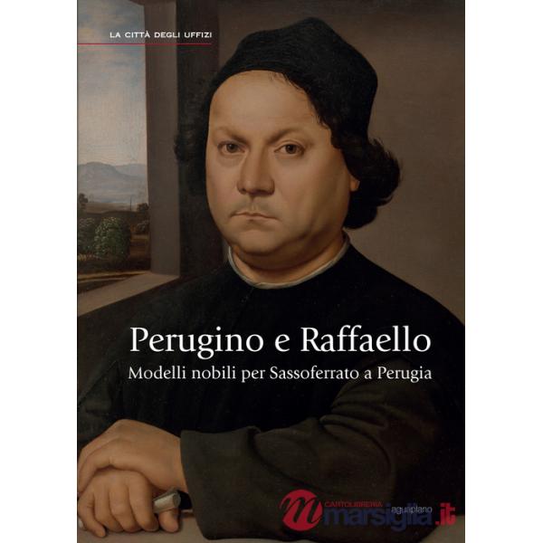 Perugino e Raffaello. Modelli nobili per Sassoferrato a Perugia. Ediz. illustrata