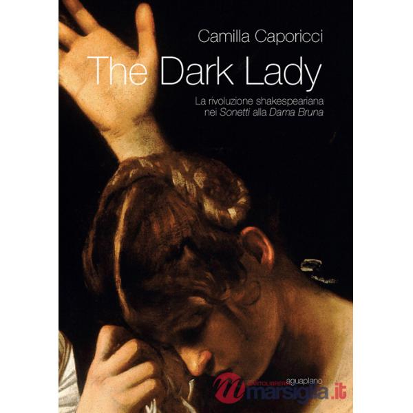 Dark lady. La rivoluzione shakespeariana nei sonetti alla Dama Bruna (The)