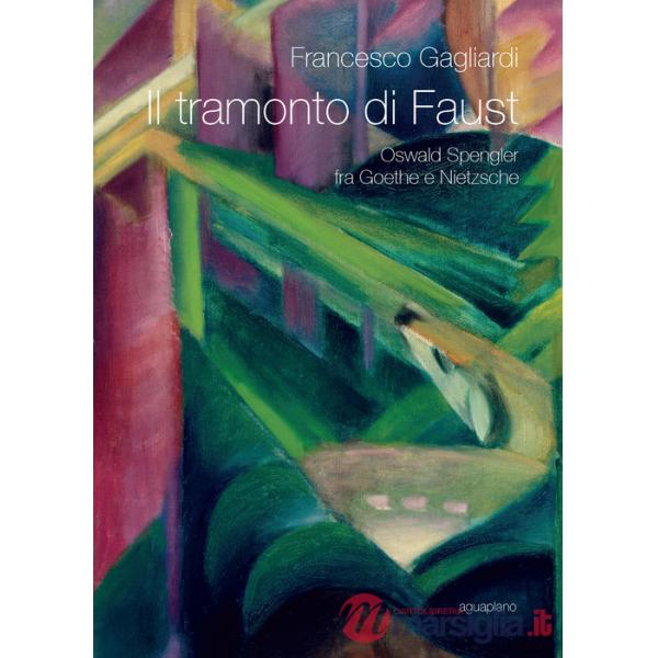 Tramonto di Faust. Oswald Spengler tra Goethe e Nietzsche (Il)