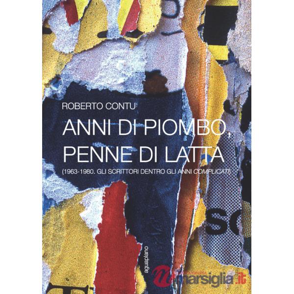 Anni di piombo, penne di latta. (1963-1980. Gli scrittori dentro gli anni complicati)