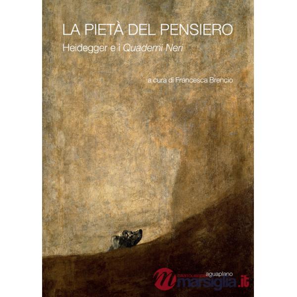 Pietà del pensiero. Heidegger e i «Quaderni neri» (La)