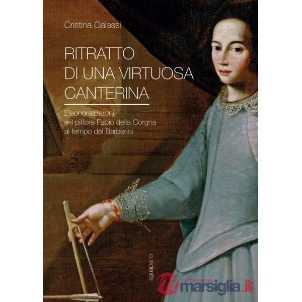 Ritratto di una virtuosa canterina. Eleonora Baroni e il pittore Fabio della Corgna al tempo dei Barberini