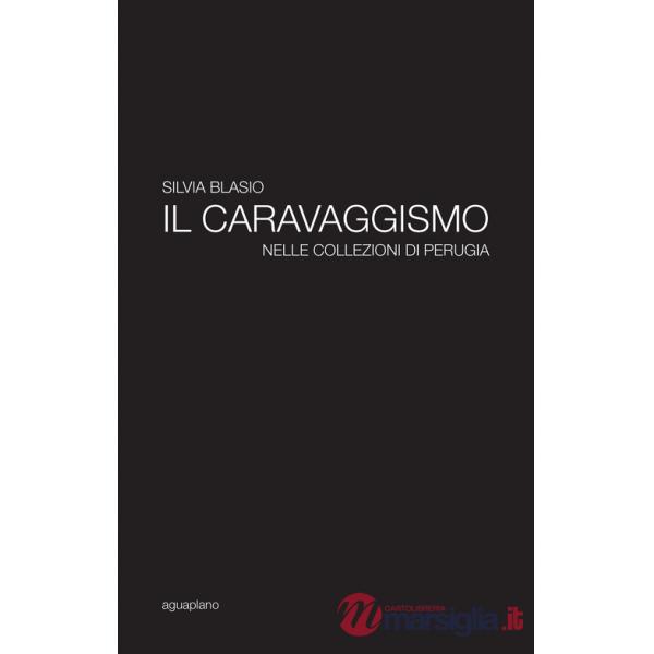 Caravaggismo nelle collezioni di Perugia. Ediz. illustrata (Il)