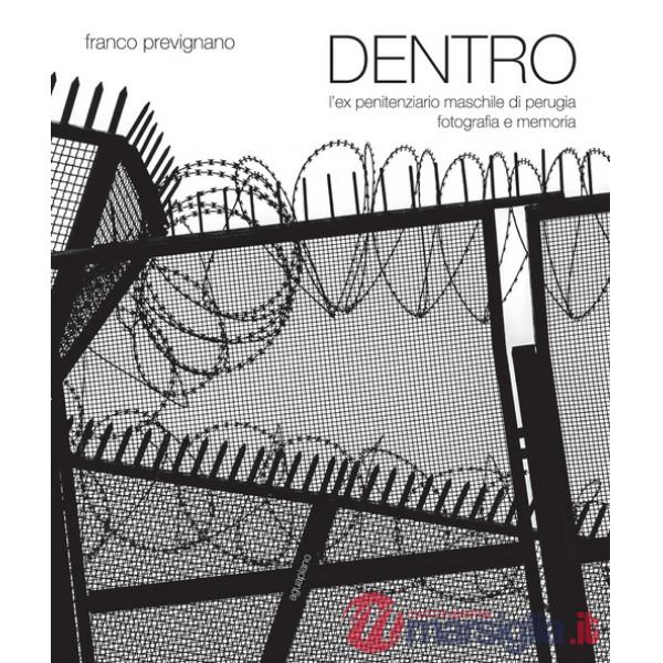 Dentro. L'ex penitenziario maschile di Perugia. Fotografia e memoria