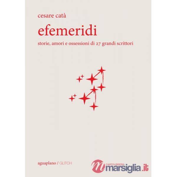 Efemeridi. Storie, amori e ossessioni di 27 grandi scrittori