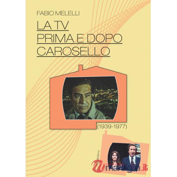 Tv prima e dopo Carosello (1939-1977) (La)