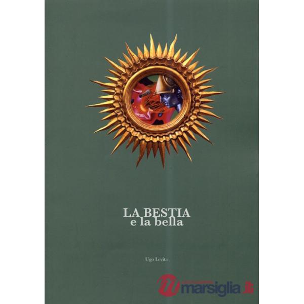 Bestia e la bella. Catalogo della mostra (Perugia, 1 settembre-21 settembre 2013). Ediz. bilingue (La)