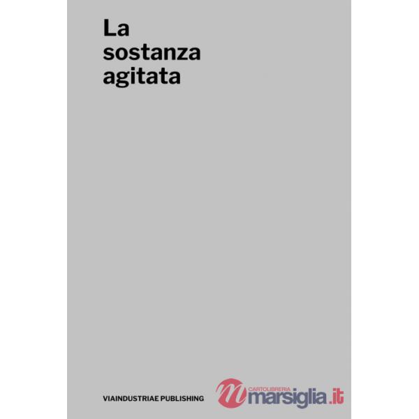 Sostanza agitata. Catalogo della mostra (Spoleto, 24 giugno-16 ottobre 2023). Ediz. bilingue (La)