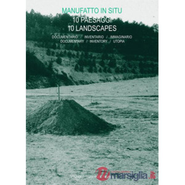 Manufatto in situ. 10 paesaggi. Documentario, inventario, immaginario-10 landsca