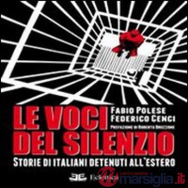 Voci del silenzio. Storie di italiani detenuti all'estero (Le)