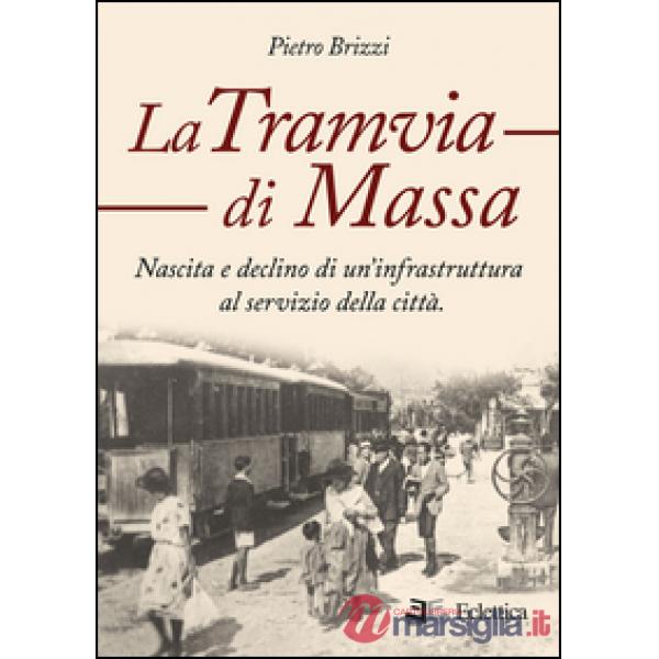 Tramvia di Massa. nascita e declino di un'infrastruttura al servizio della città (La)