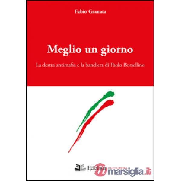 Meglio un giorno. La destra antimafia e la bandiera di Paolo Borsellino