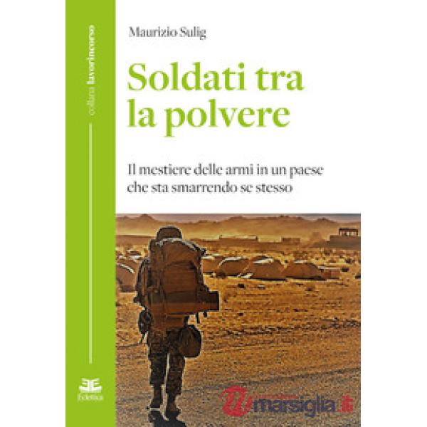 Soldati tra la polvere. Il mestiere delle armi in un paese che sta smarrendo se stesso