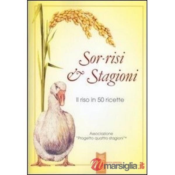 Sor-risi & stagioni. Il riso in 50 ricette