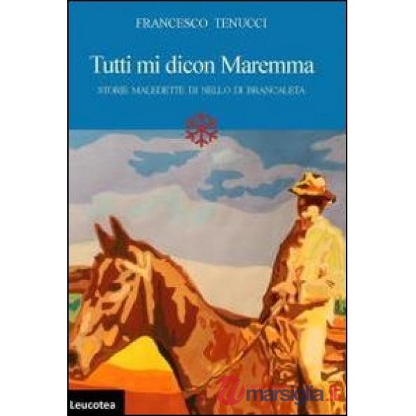 Tutti mi dicon Maremma. Storie maledette di Nello di Brancaleta