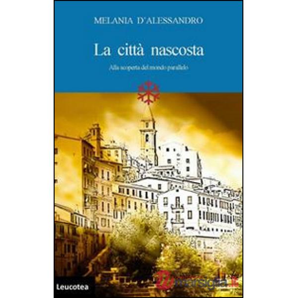 Città nascosta. Alla scoperta del mondo parallelo (La)