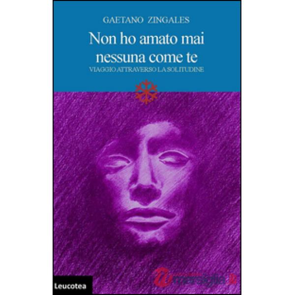 Non ho amato mai nessuna come te. Viaggio attraverso la solitudine