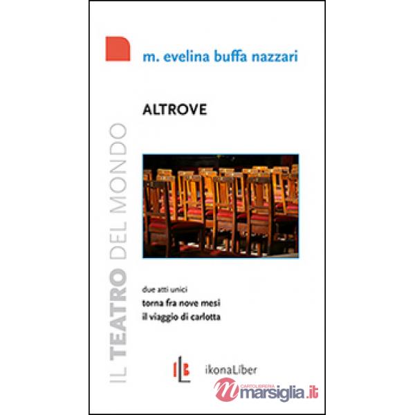 Altrove. Torna fra nove mesi. Il viaggio di Carlotta. Due atti unici