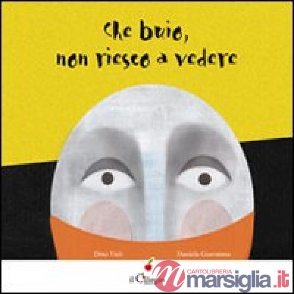 Che buio non riesco a vedere. Ediz. illustrata