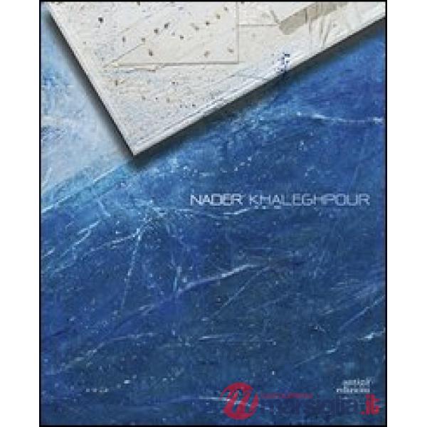 Nader Khaleghpour. Opere 1973-2013. Ediz. italiana e inglese