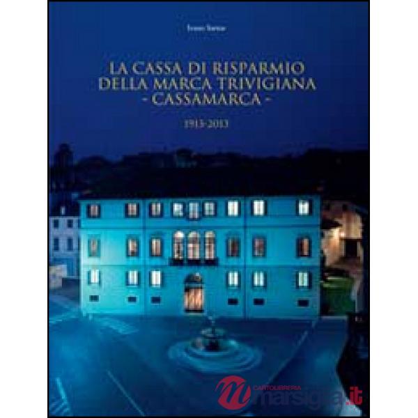 Cassa di Risparmio della Marca Trivigiana. Cassamarca 1913-2013 (La)