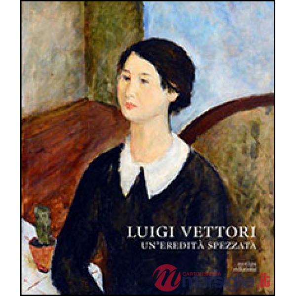 Luigi Vettori. Un'eredità spezzata. Ediz. illustrata
