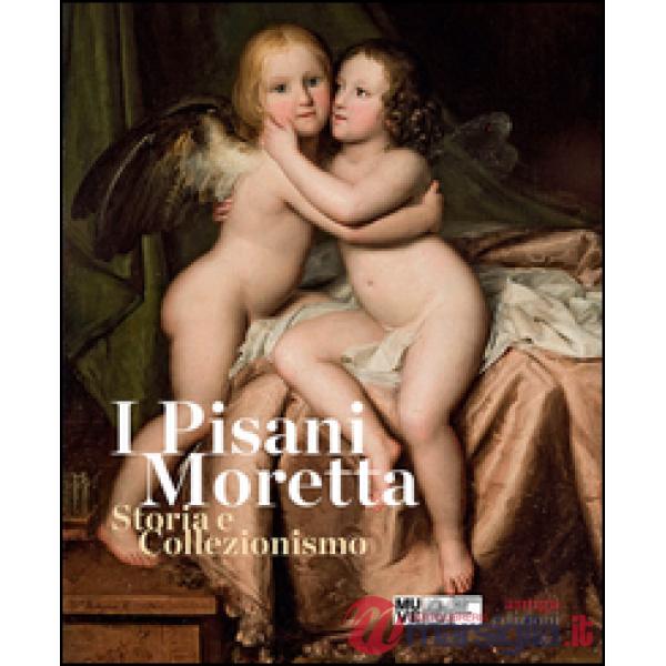 Pisani Moretta. Storia e collezionismo. Ediz. illustrata (I)