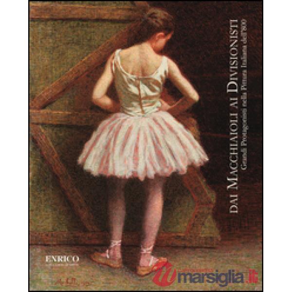 Dai macchiaioli ai divisionisti. Grandi protagonisti nella pittura italiana dell'800. Ediz. illustrata