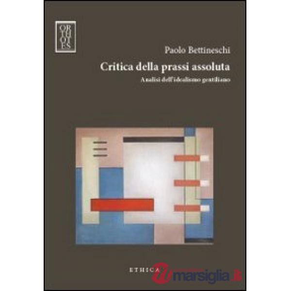 Critica della prassi assoluta. Analisi dell'idealismo gentiliano