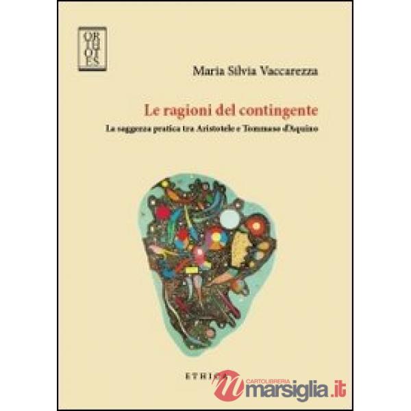 Ragioni del contingente. La saggezza pratica tra Aristotele e Tommaso d'Aquino (Le)