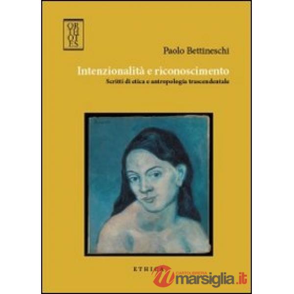 Intenzionalità e riconoscimento. Scritti di etica e antropologia trascendentale