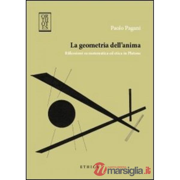 Geometria dell'anima. Riflessioni su matematica ed etica in Platone (La)