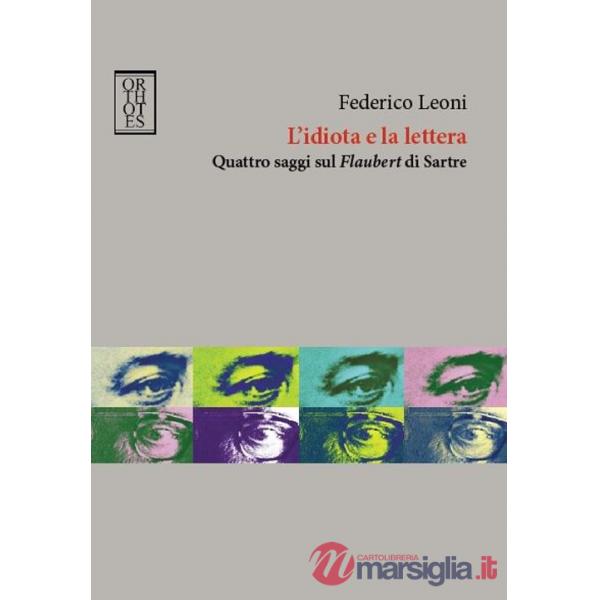 Idiota e la lettera. Quattro saggi sul Flaubert di Sartre (L')