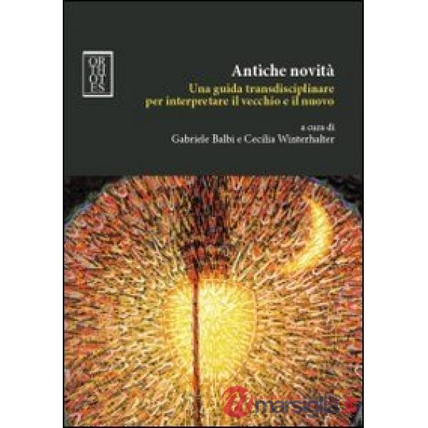 Antiche novità. Una guida transdisciplinare per interpretare il vecchio e il nuovo