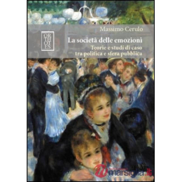 Società delle emozioni. Teorie e studi di caso tra politica e sfera pubblica (La)