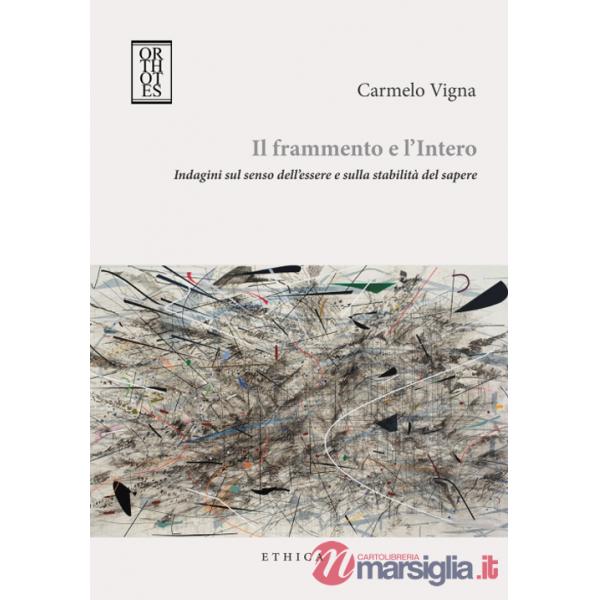 Frammento e l'intero. Indagini sul senso dell'essere e sulla stabilità del sapere (Il)