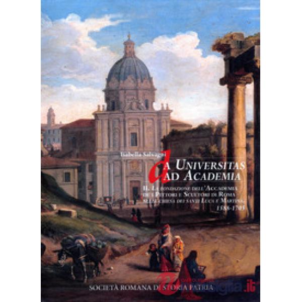 Da Universitas ad Academia. La Fondazione dell'Accademia de i Pittori e Scultori di Roma nella chiesa dei santi Luca e Martina. 
