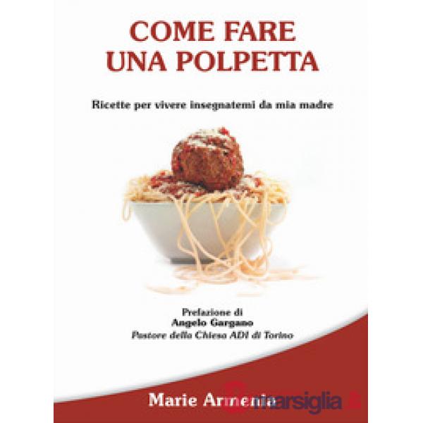 Come fare una polpetta. Ricette per vivere insegnatemi da mia madre