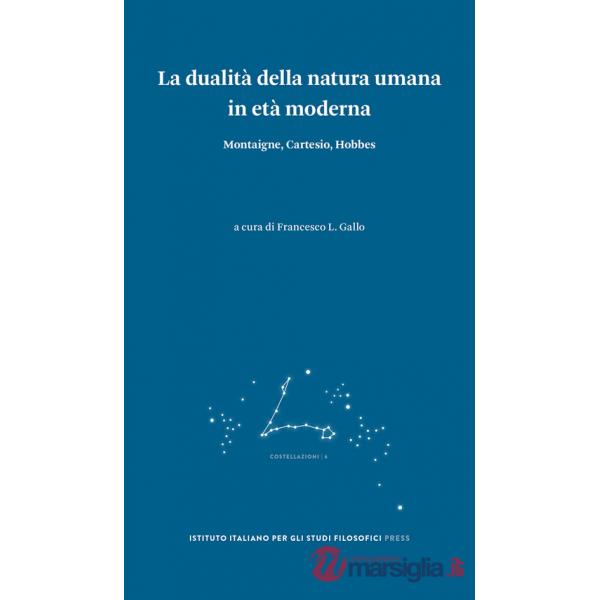 Dualità della natura umana in età moderna. Montaigne, Cartesio, Hobbes (La)