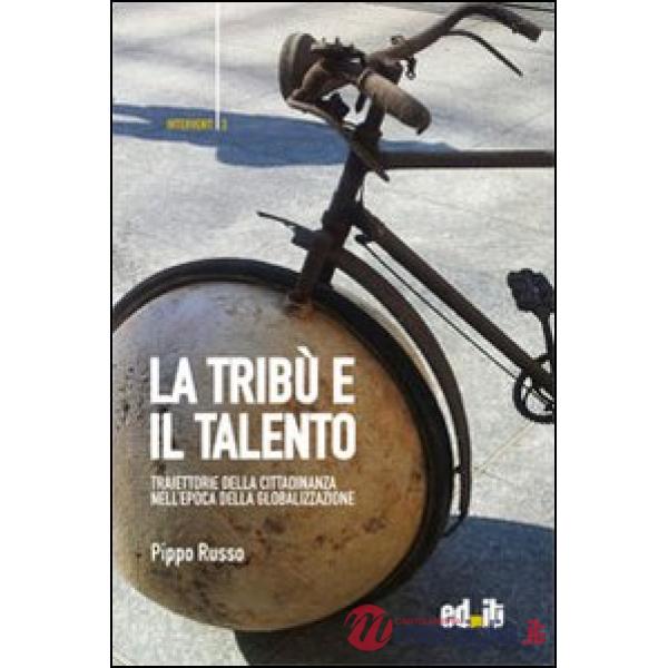 Tribù e il talento. Traiettorie della cittadinanza nell'epoca della globalizzazione (La)