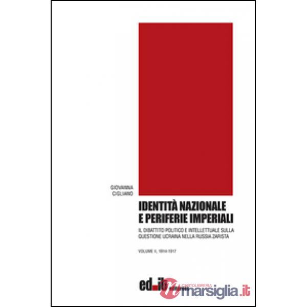 Identità nazionale e periferie imperiali. Il dibattito politico e intellettuale sulla questione ucraina nella Russia zarista. Vo