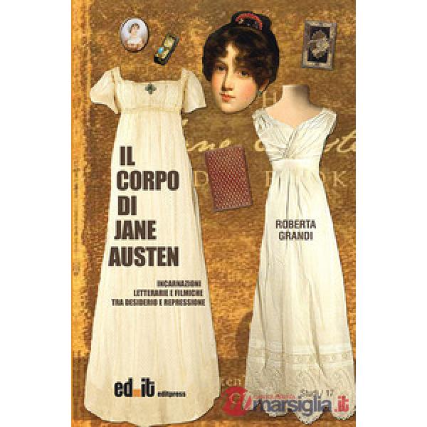 Corpo di Jane Austen. Incarnazioni letterarie e filmiche tra desiderio e repressione (Il)