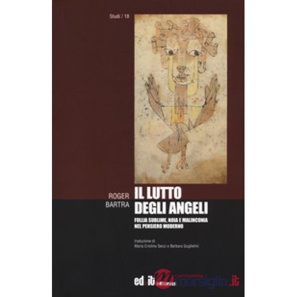 Lutto degli angeli. Follia sublime, noia e malinconia nel pensiero moderno (Il)